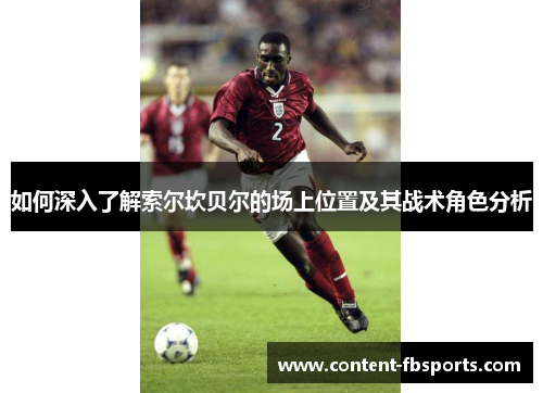 如何深入了解索尔坎贝尔的场上位置及其战术角色分析