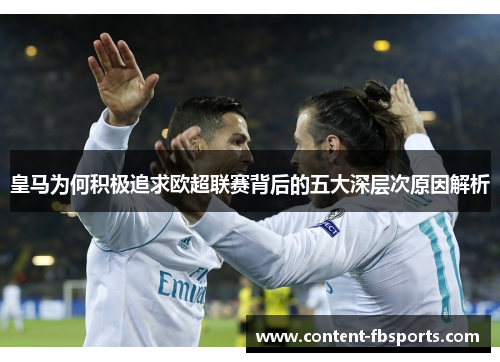 皇马为何积极追求欧超联赛背后的五大深层次原因解析 皇马为何积极追求欧超联赛背后的五大深层次原因解析