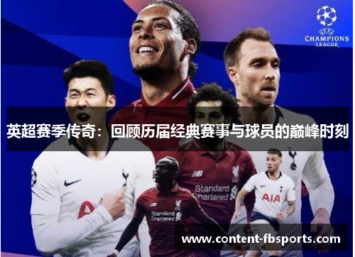 英超赛季传奇:回顾历届经典赛事与球员的巅峰时刻 英超赛季传奇:回顾历届经典赛事与球员的巅峰时刻