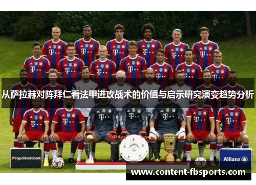 从萨拉赫对阵拜仁看法甲进攻战术的价值与启示研究演变趋势分析 从萨拉赫对阵拜仁看法甲进攻战术的价值与启示研究演变趋势分析