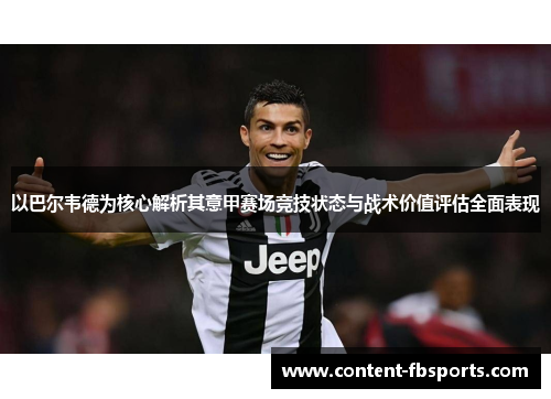 以巴尔韦德为核心解析其意甲赛场竞技状态与战术价值评估全面表现 以巴尔韦德为核心解析其意甲赛场竞技状态与战术价值评估全面表现