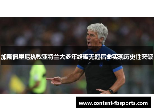 加斯佩里尼执教亚特兰大多年终破无冠宿命实现历史性突破 加斯佩里尼执教亚特兰大多年终破无冠宿命实现历史性突破