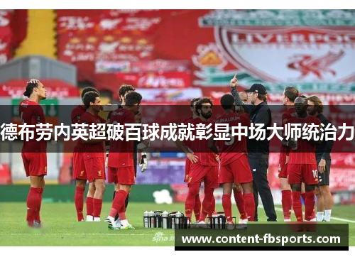 德布劳内英超破百球成就彰显中场大师统治力