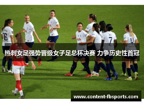 热刺女足强势晋级女子足总杯决赛 力争历史性首冠 热刺女足强势晋级女子足总杯决赛 力争历史性首冠