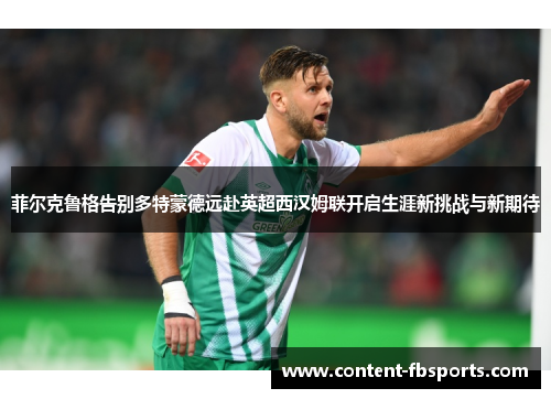 菲尔克鲁格告别多特蒙德远赴英超西汉姆联开启生涯新挑战与新期待