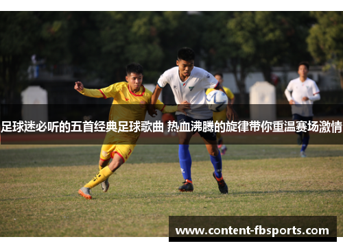 足球迷必听的五首经典足球歌曲 热血沸腾的旋律带你重温赛场激情